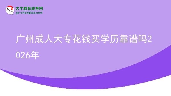 廣州成人大專花錢買學(xué)歷靠譜嗎2026年圖片