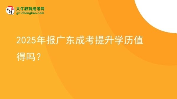 2025年報廣東成考提升學(xué)歷值得嗎？圖片