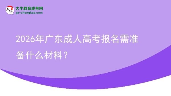 2026年廣東成人高考報(bào)名需準(zhǔn)備什么材料？圖片
