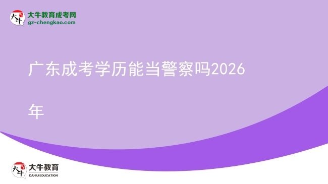 【圖文】廣東成考學(xué)歷能當(dāng)警察嗎2026年
