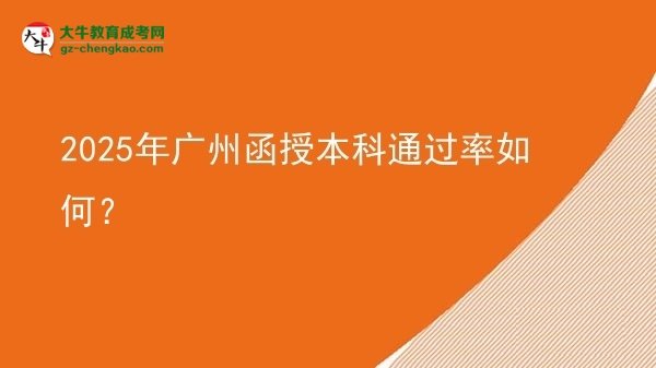 【科普】2025年廣州函授本科通過(guò)率如何？