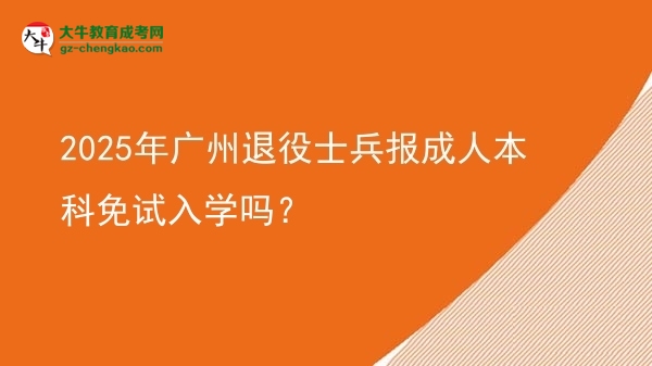2025年廣州退役士兵報(bào)成人本科免試入學(xué)嗎？圖片