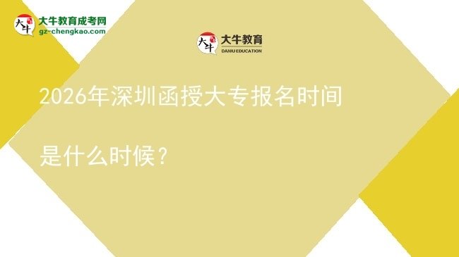 2026年深圳函授大專報名時間是什么時候?圖片