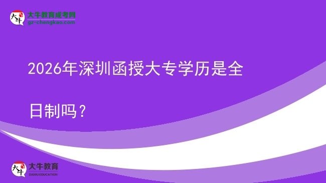 2026年深圳函授大專學(xué)歷是全日制嗎？圖片