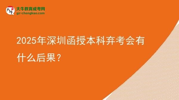 2025年深圳函授本科棄考會(huì)有什么后果？圖片