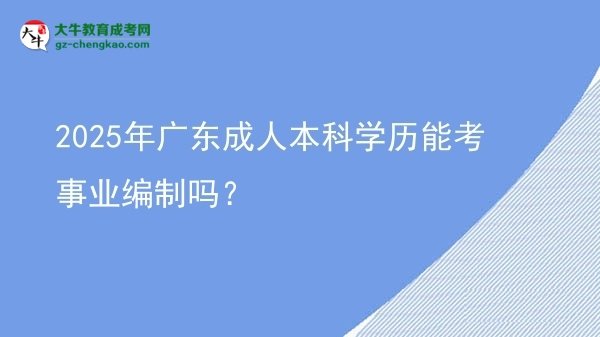 2025年廣東成人本科學(xué)歷能考事業(yè)編制嗎？圖片
