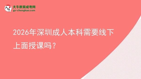 2026年深圳成人本科需要線下上面授課嗎？圖片