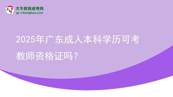 2025年廣東成人本科學歷可考教師資格證嗎？圖片
