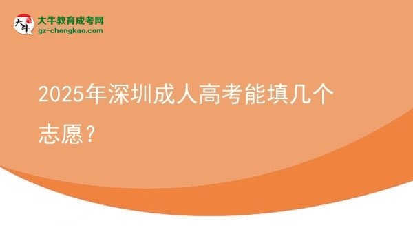 【答疑】2025年深圳成人高考能填幾個志愿？