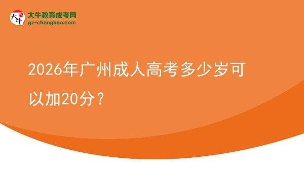 2026年廣州成人高考多少歲可以加20分？圖片