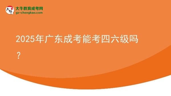 2025年廣東成考能考四六級嗎？圖片