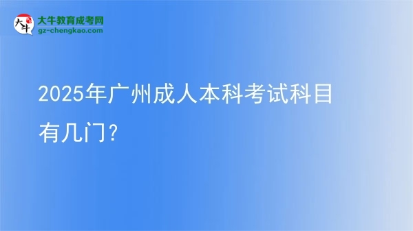 2025年廣州成人本科考試科目有幾門？圖片