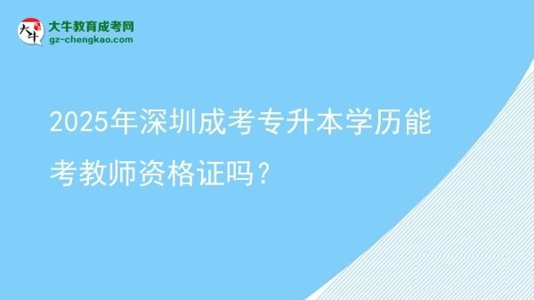 2025年深圳成考專升本學歷能考教師資格證嗎？圖片