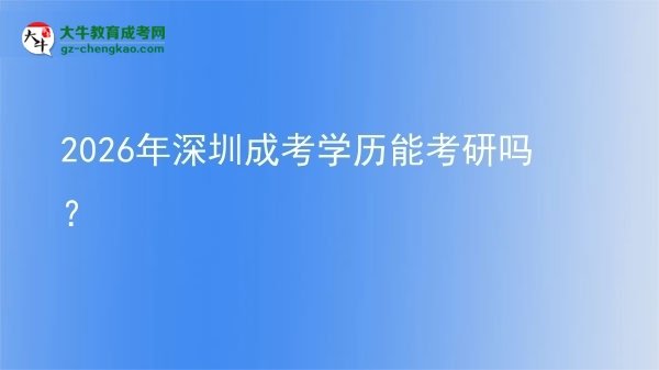 【圖文】2026年深圳成考學(xué)歷能考研嗎？