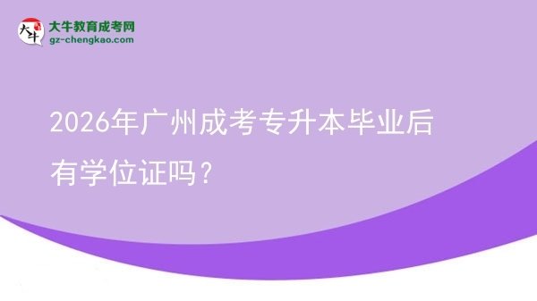 2026年廣州成考專升本畢業(yè)后有學(xué)位證嗎？圖片