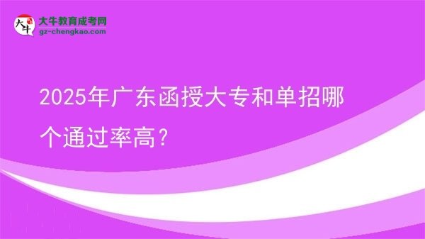 2025年廣東函授大專和單招哪個(gè)通過(guò)率高？圖片