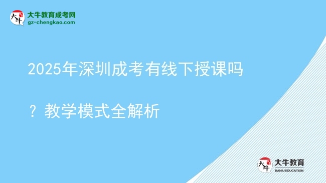 2025年深圳成考有線下授課嗎？教學(xué)模式全解析圖片