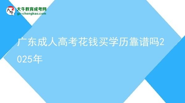 廣東成人高考花錢買學(xué)歷靠譜嗎2025年圖片