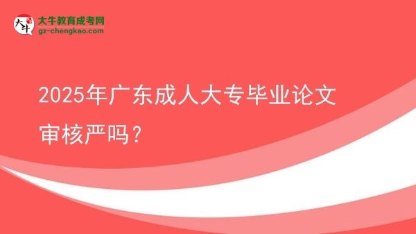 2025年廣東成人大專畢業(yè)論文審核嚴(yán)嗎？圖片