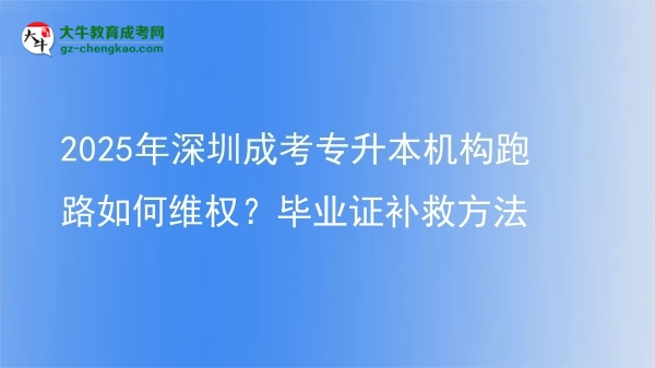 2025年深圳成考專升本機(jī)構(gòu)跑路如何維權(quán)？畢業(yè)證補(bǔ)救方法圖片