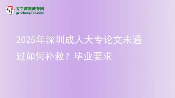 2025年深圳成人大專論文未通過如何補(bǔ)救？畢業(yè)要求圖片