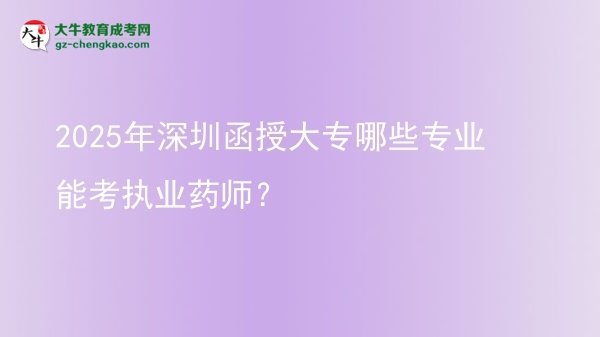 2025年深圳函授大專哪些專業(yè)能考執(zhí)業(yè)藥師？圖片