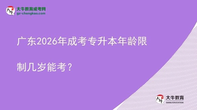 廣東2026年成考專(zhuān)升本年齡限制幾歲能考？圖片