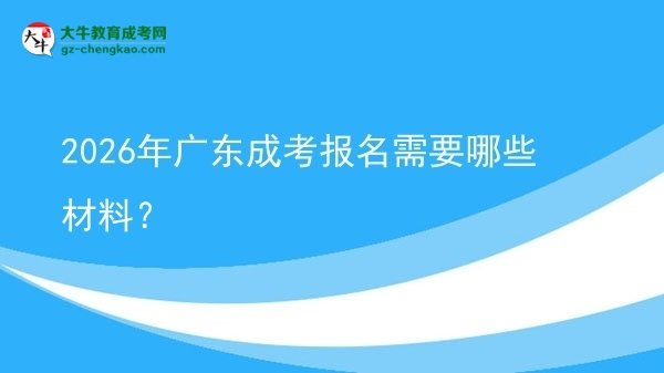 【答疑】2026年廣東成考報名需要哪些材料？