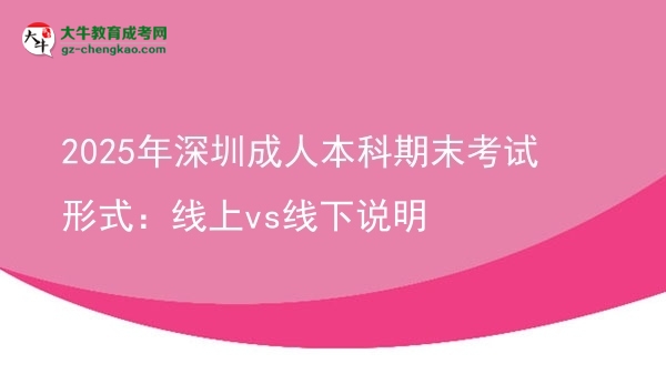 2025年深圳成人本科期末考試形式：線上vs線下說明圖片