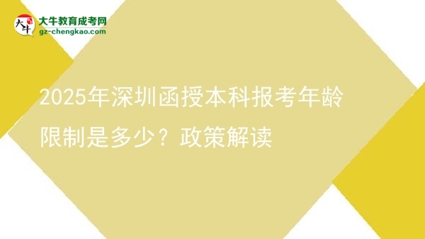 【圖文】2025年深圳函授本科報(bào)考年齡限制是多少？政策解讀