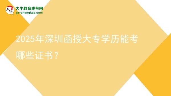 2025年深圳函授大專學(xué)歷能考哪些證書？圖片
