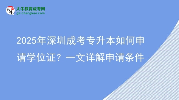 2025年深圳成考專升本如何申請(qǐng)學(xué)位證？一文詳解申請(qǐng)條件圖片