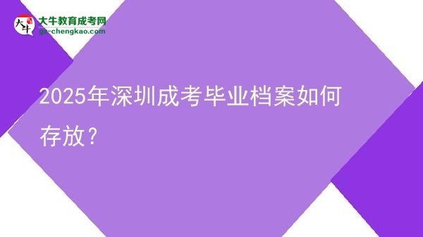 2025年深圳成考畢業(yè)檔案如何存放？圖片