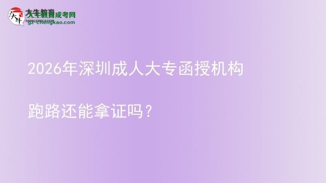 2026年深圳成人大專函授機(jī)構(gòu)跑路還能拿證嗎？圖片