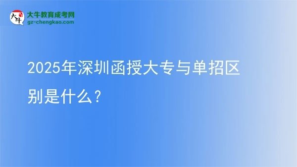 2025年深圳函授大專與單招區(qū)別是什么？圖片