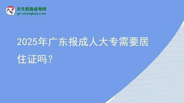 2025年廣東報成人大專需要居住證嗎？