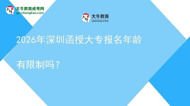 2026年深圳函授大專報(bào)名年齡有限制嗎？圖片