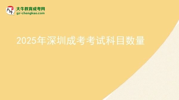 2025年深圳成考考試科目數(shù)量圖片