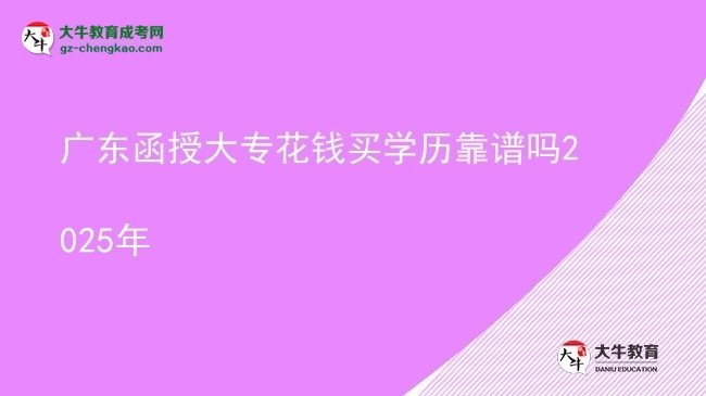 廣東函授大專花錢買學(xué)歷靠譜嗎2025年圖片