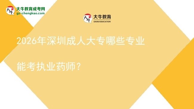 2026年深圳成人大專哪些專業(yè)能考執(zhí)業(yè)藥師？圖片