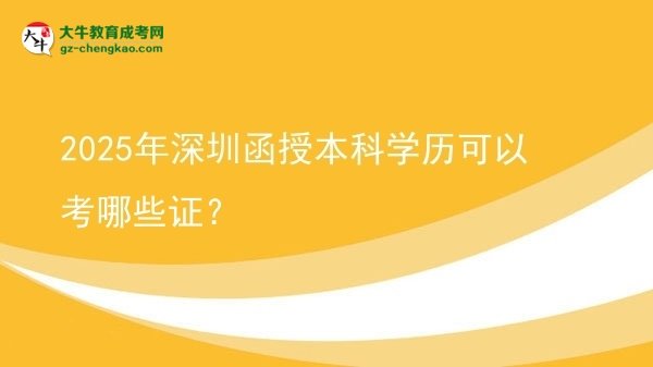 【答疑】2025年深圳函授本科學歷可以考哪些證？
