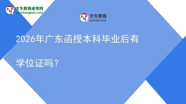 【圖文】2026年廣東函授本科畢業(yè)后有學(xué)位證嗎？
