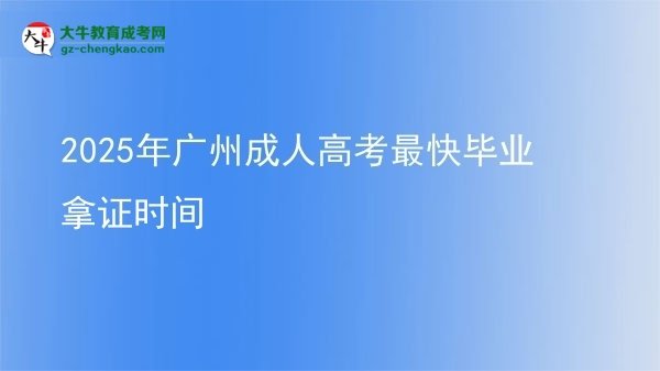 2025年廣州成人高考最快畢業(yè)拿證時間圖片