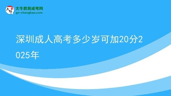 深圳成人高考多少歲可加20分2025年圖片