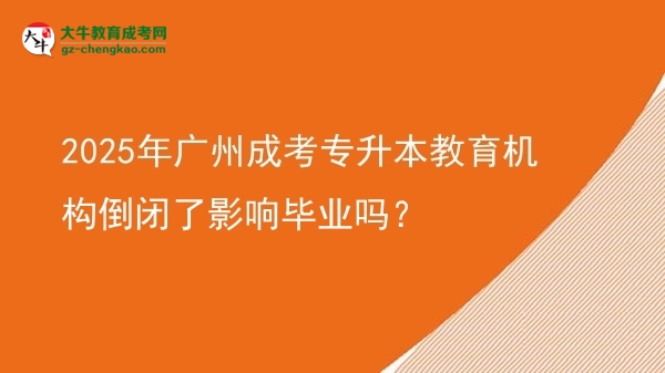 2025年廣州成考專升本教育機構倒閉了影響畢業(yè)嗎？圖片