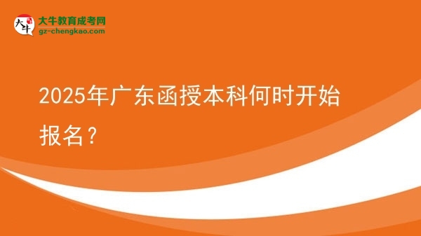 【圖文】2025年廣東函授本科何時(shí)開始報(bào)名？