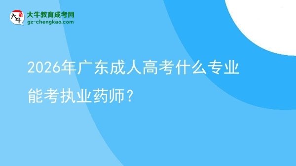 2026年廣東成人高考什么專業(yè)能考執(zhí)業(yè)藥師？圖片