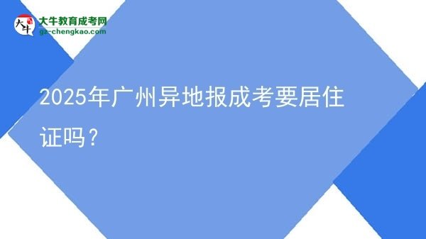 2025年廣州異地報(bào)成考要居住證嗎？圖片