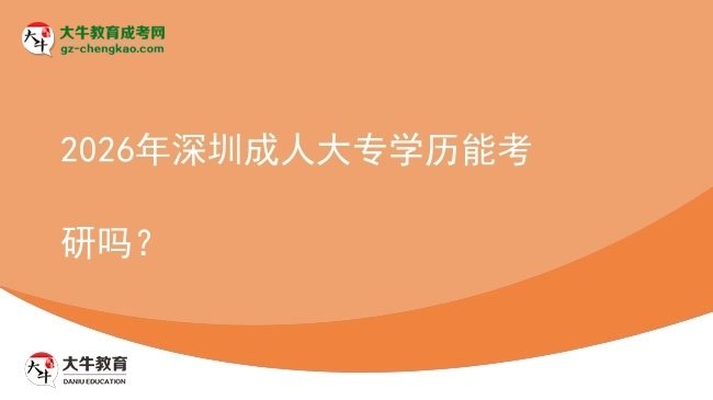 2026年深圳成人大專學歷能考研嗎?圖片