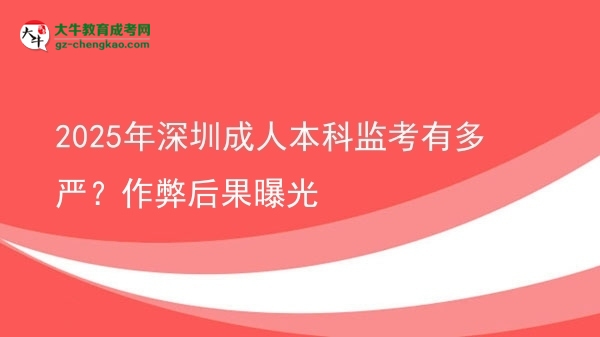 2025年深圳成人本科監(jiān)考有多嚴(yán)？作弊后果曝光圖片